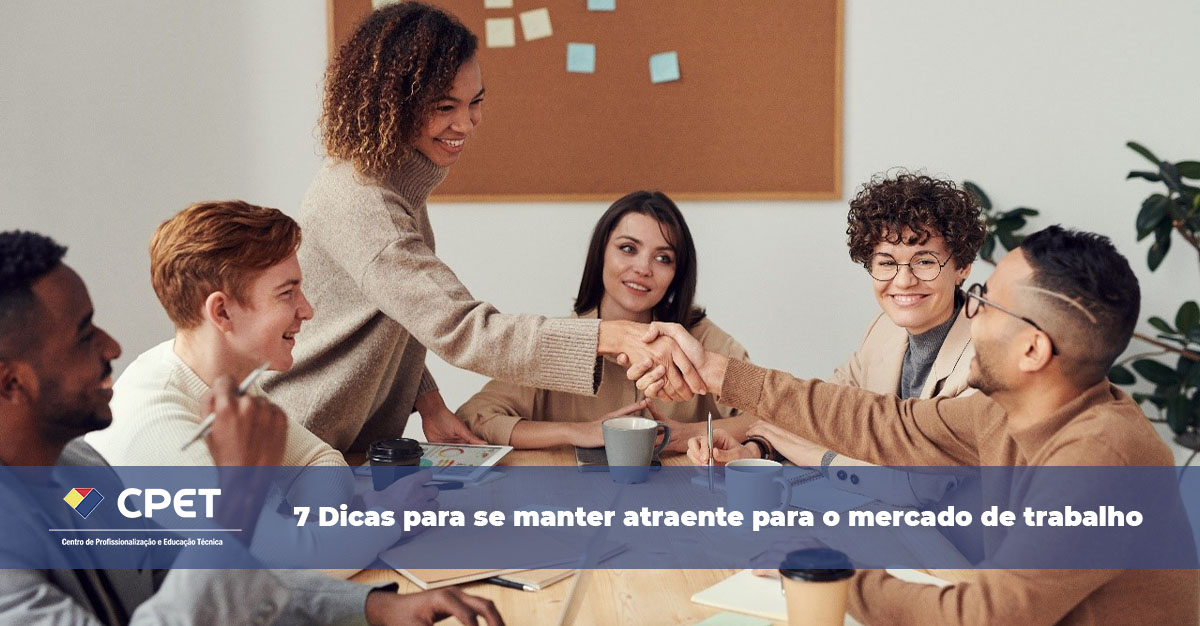 7 Dicas para se manter atraente para o mercado de trabalho